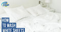 How to wash White Sheets – A Guide to Keeping Your White Sheets Looking Bright and Beautiful