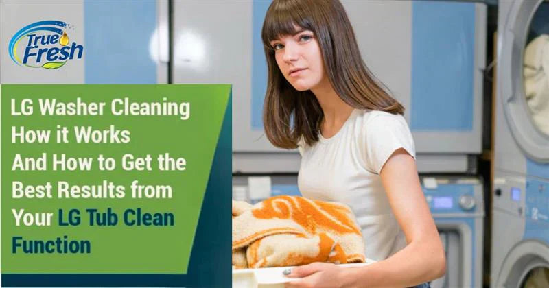 LG Washer Cleaning – How it Works and How to Get the Best Results from Your LG Tub Clean Function